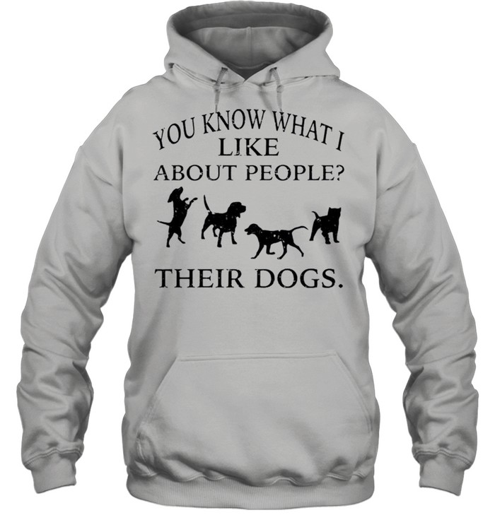 You know what i like about people their dogs shirt Unisex Hoodie