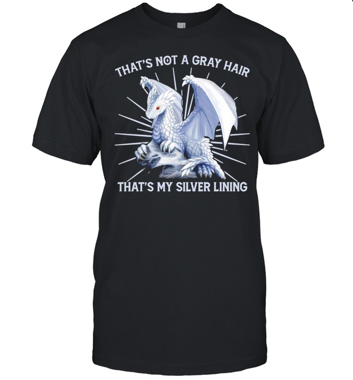 Dragon thats not a gray hair thats my silver lining shirt
