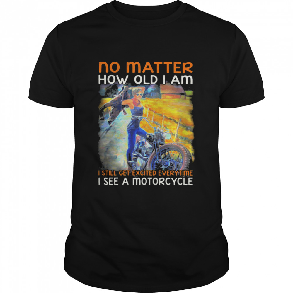 No Matter How Old I Am I Still Get Excited Everytime See A Motorcycle  Classic Men's T-shirt