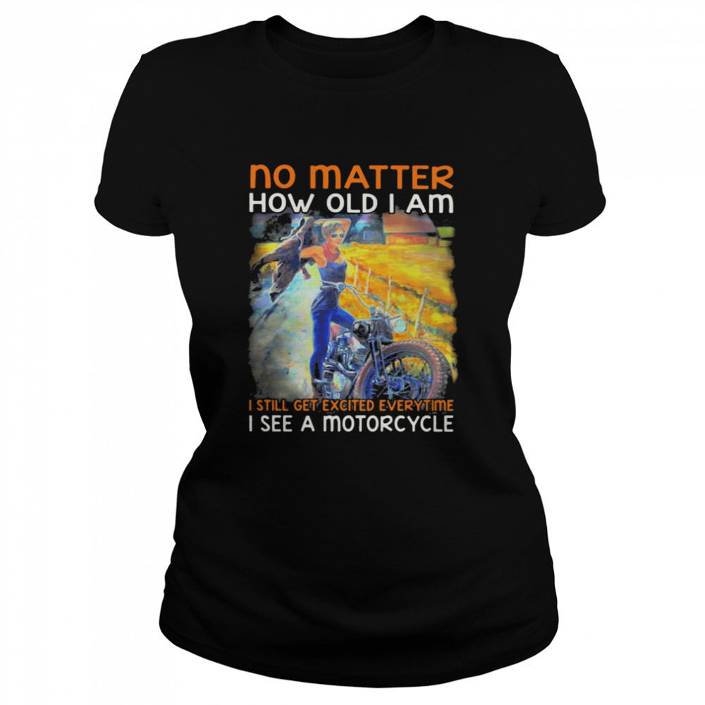 No Matter How Old I Am I Still Get Excited Everytime See A Motorcycle  Classic Women's T-shirt