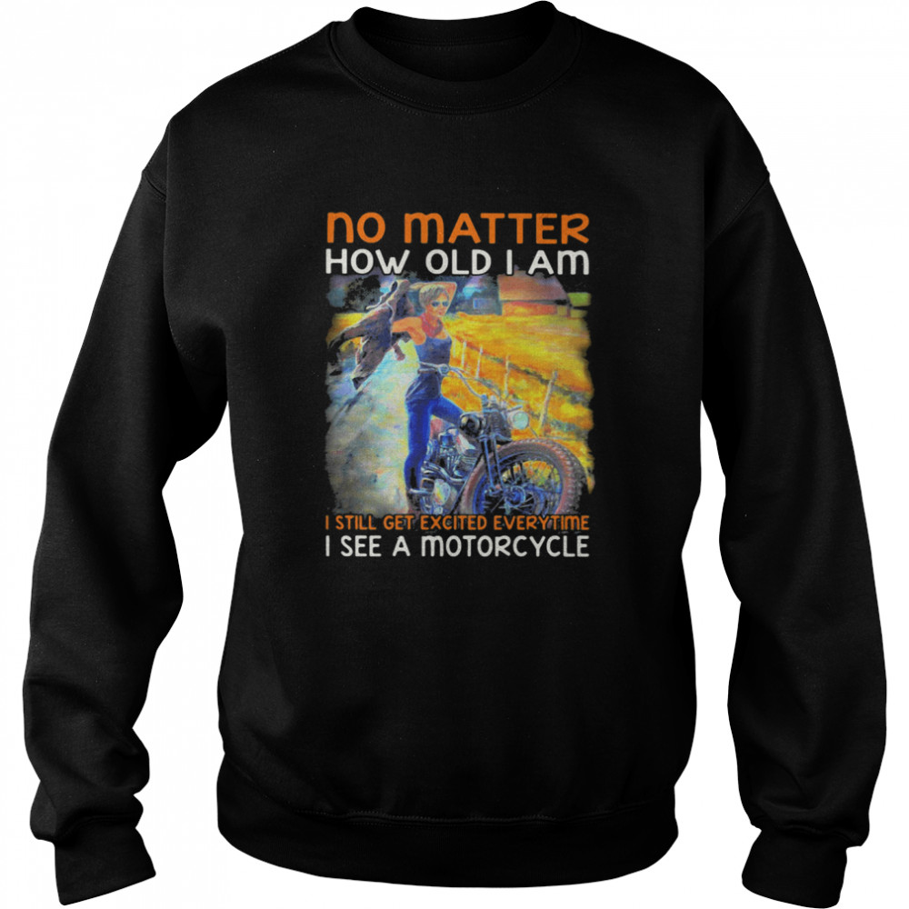 No Matter How Old I Am I Still Get Excited Everytime See A Motorcycle  Unisex Sweatshirt
