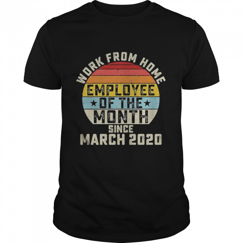 Work from home employee of the month since march 2020 shirt Classic Men's T-shirt
