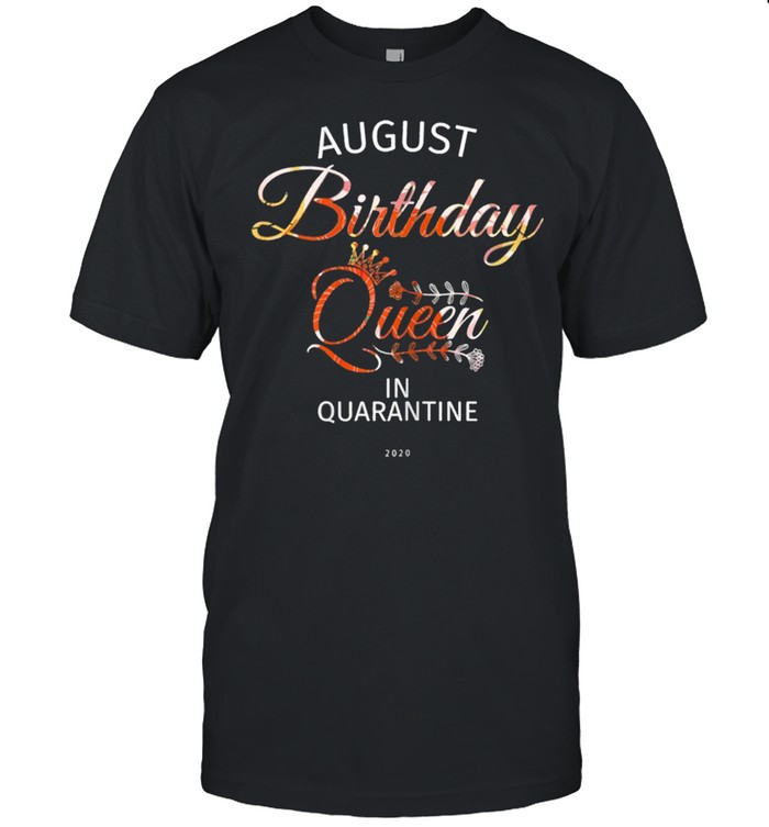 August Birthday Queen Quarantine Cute Birthday Gift 2021 Shirt