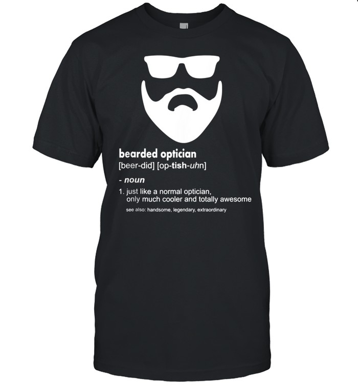 Bearded Optician Beard Joke Optician shirt