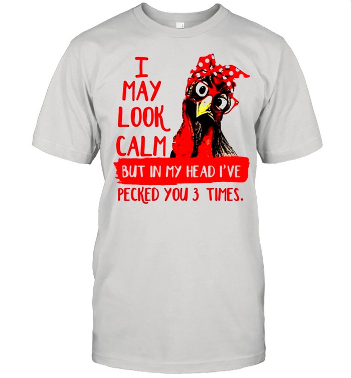 Chicken I may look calm but in my head Ive pecked you 3 times shirt Classic Men's T-shirt