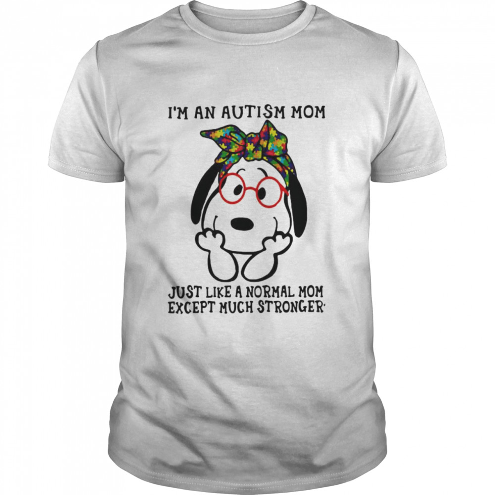 I’m An Autism Mom Just Like A Normal Mom Except Much Stronger Snoopy Shirt
