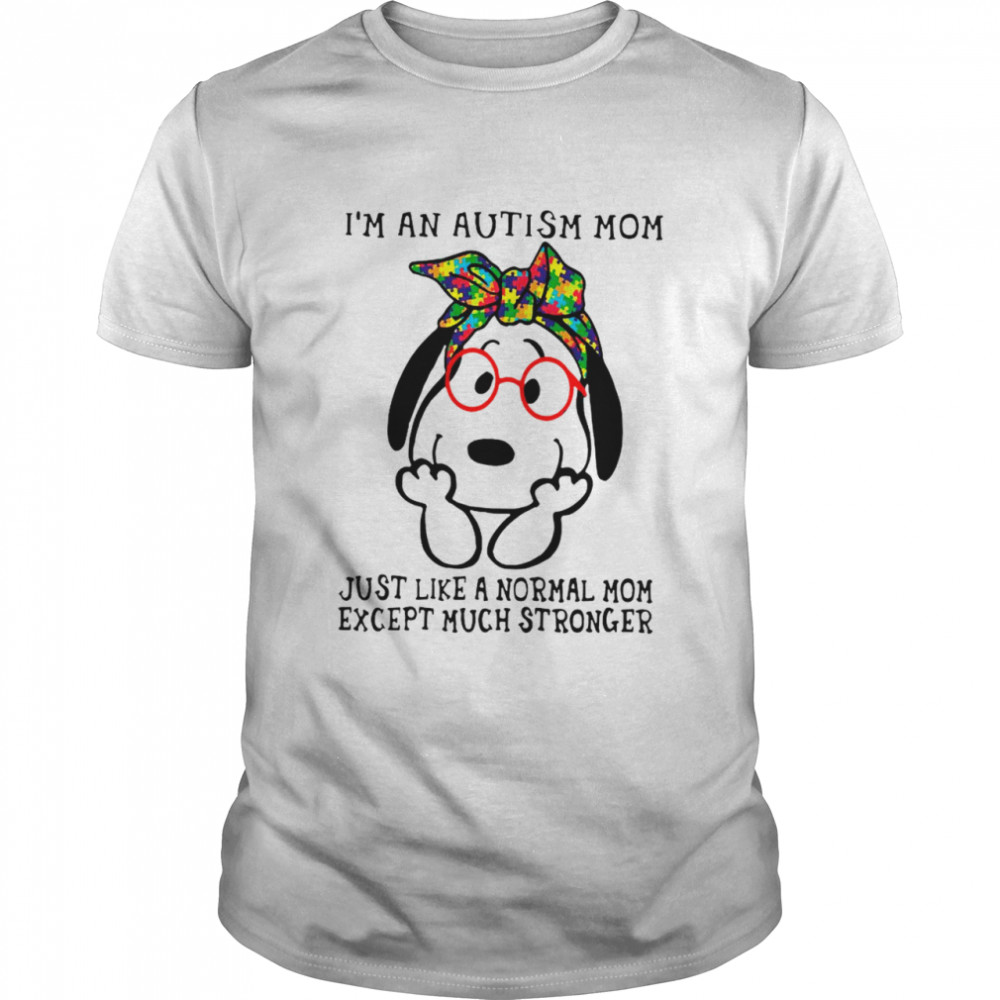 Snoopy I’m An Autism Mom Just Like A Normal Mom Except Much Stronger shirt