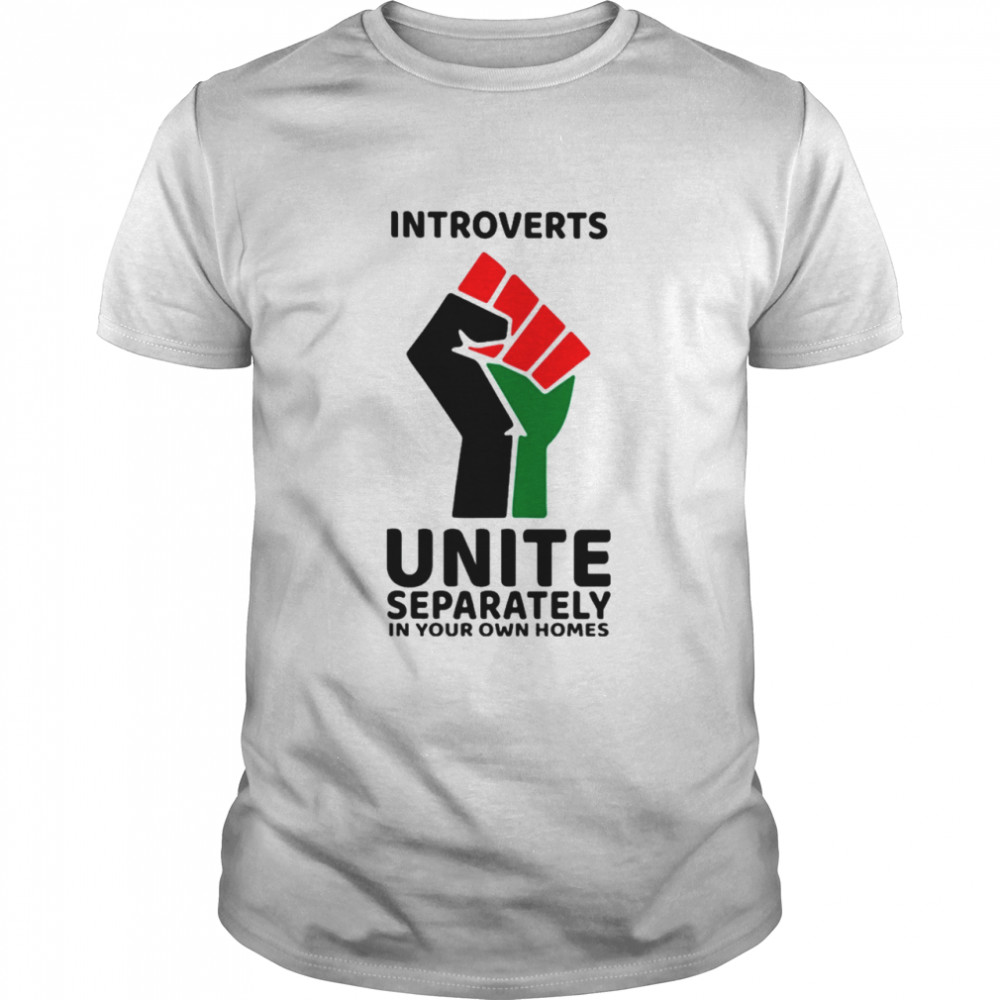 Introverts Unite separately In your own homes shirt