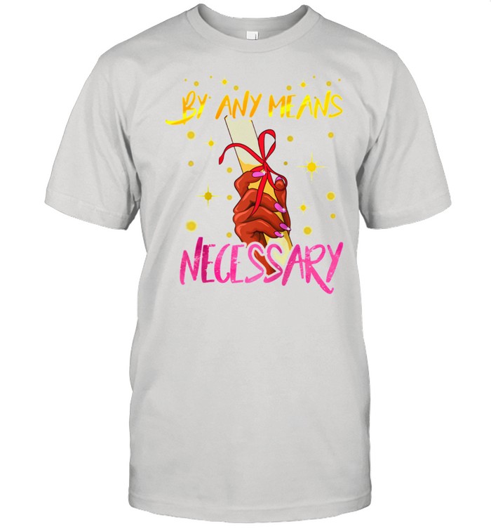 By Any Means Necessary Graduation 2021 Educated Black Girl Shirt