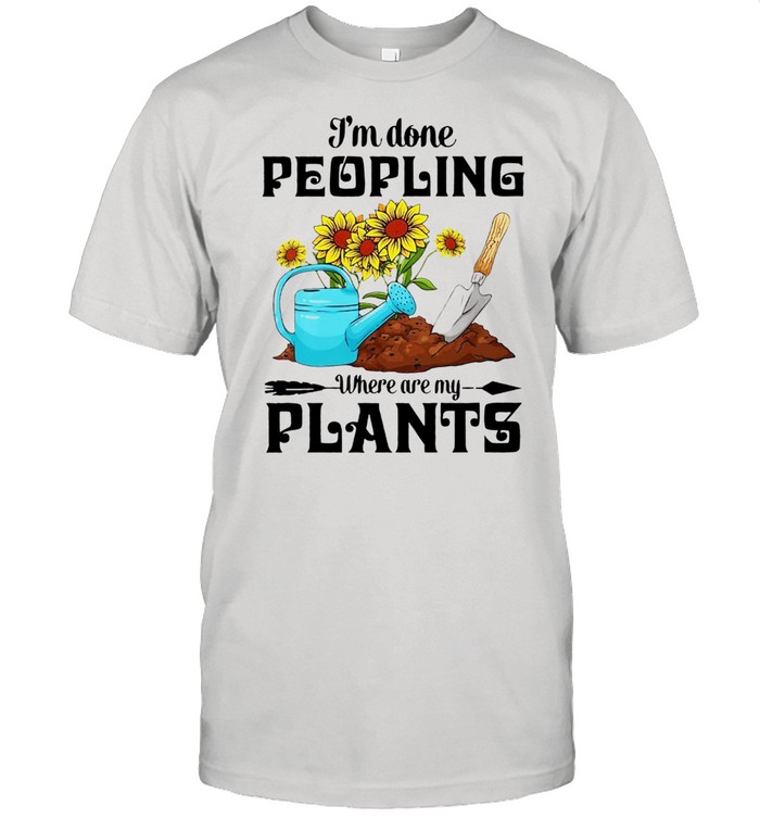I'm Done Peopling Where Are My Plants  Classic Men's T-shirt