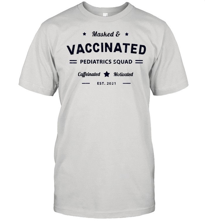 Masked & Vaccinated PEDIATRICS SQUAD Caffeinated 2021 Shirt