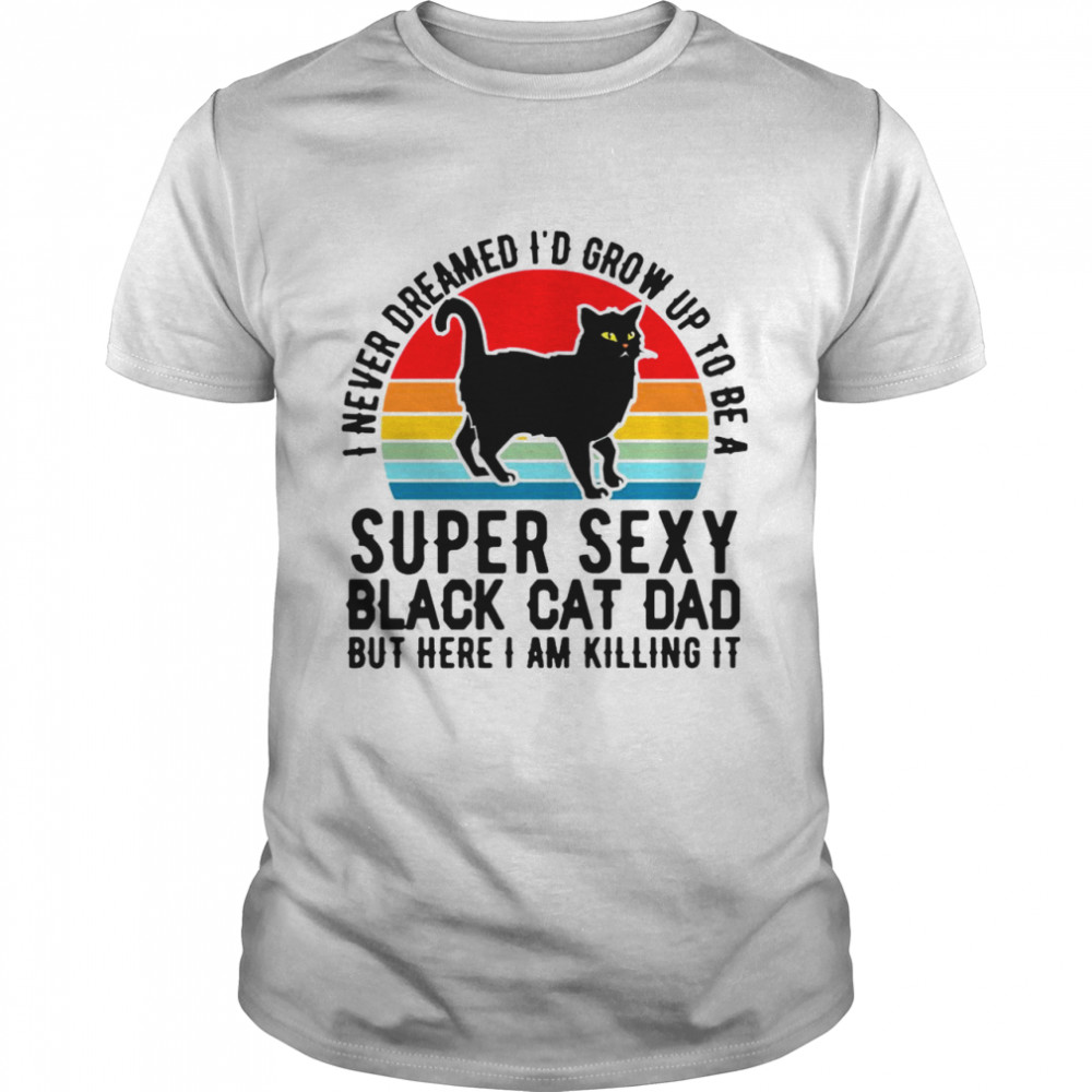 Cat I Never Dreamed I’d Grow Up To Be A Super Sexy Black Cat Dad But Here I Am Killing It Vintage T-shirt Classic Men's T-shirt