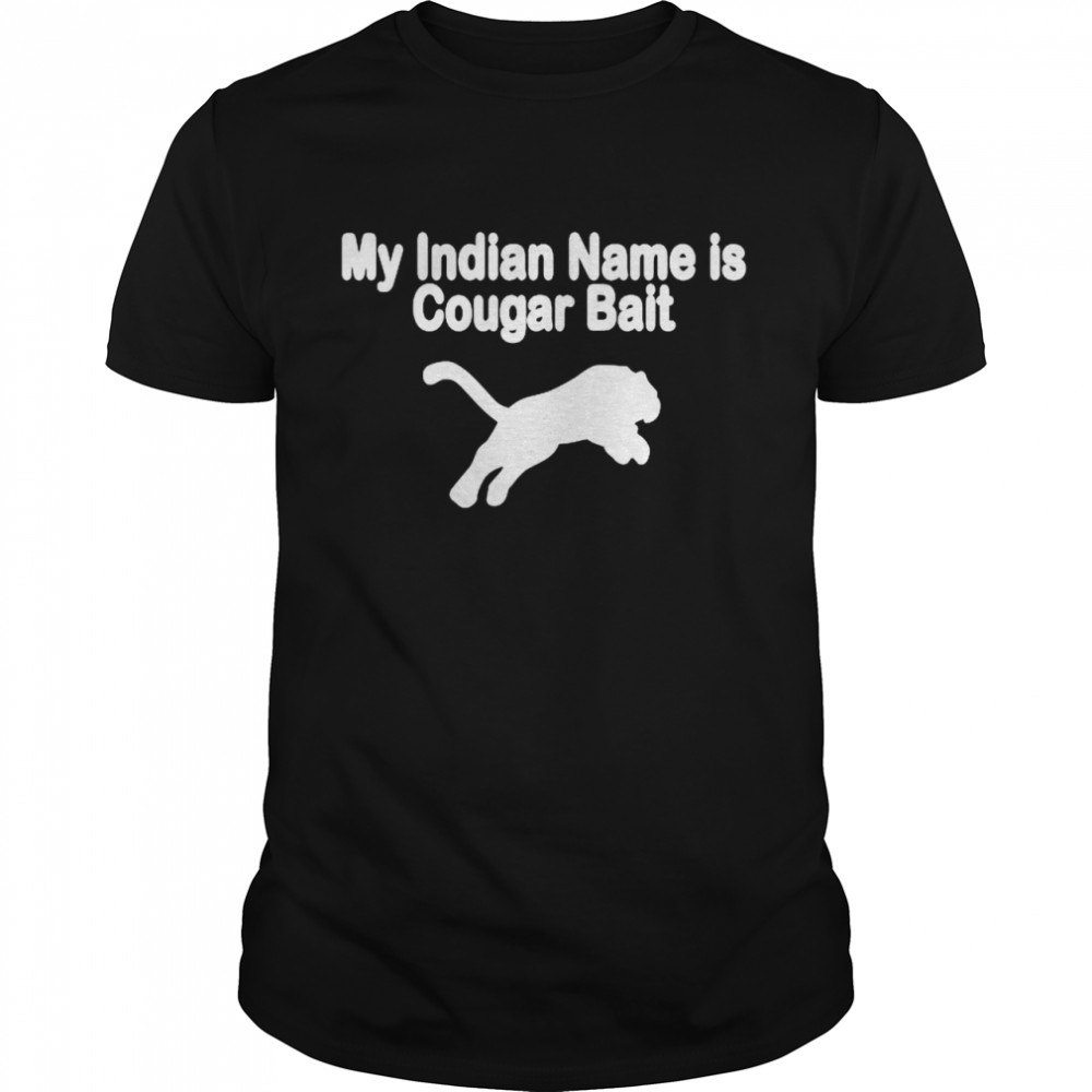 My indian mane is cougar bait shirt