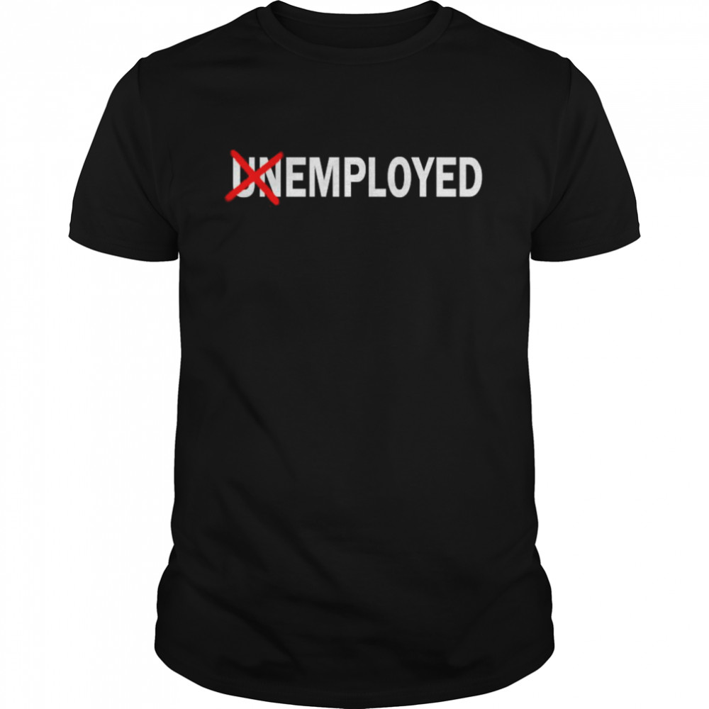 The Employed Unemployed shirt