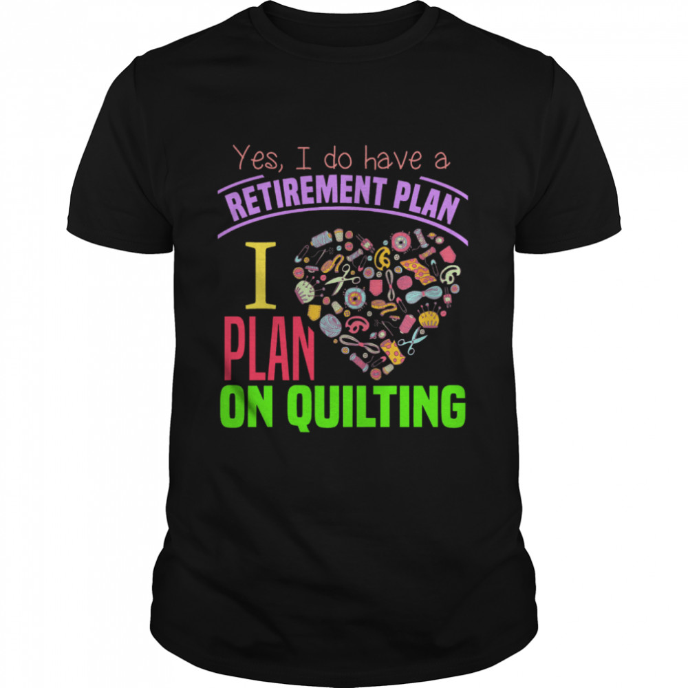Yes I do have a retirement plan I plan on quilting shirt Classic Men's T-shirt