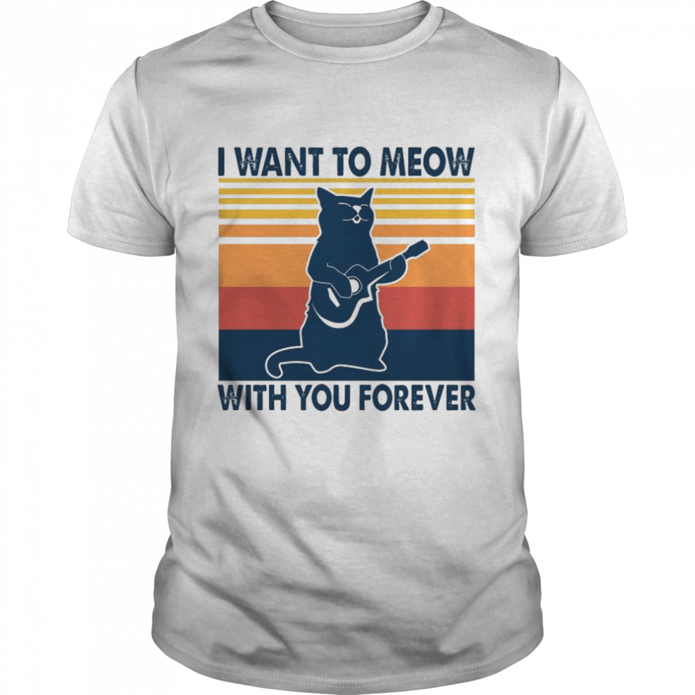 Black Cat Playing Guitar I Want To Meow With Forever Vintage shirt