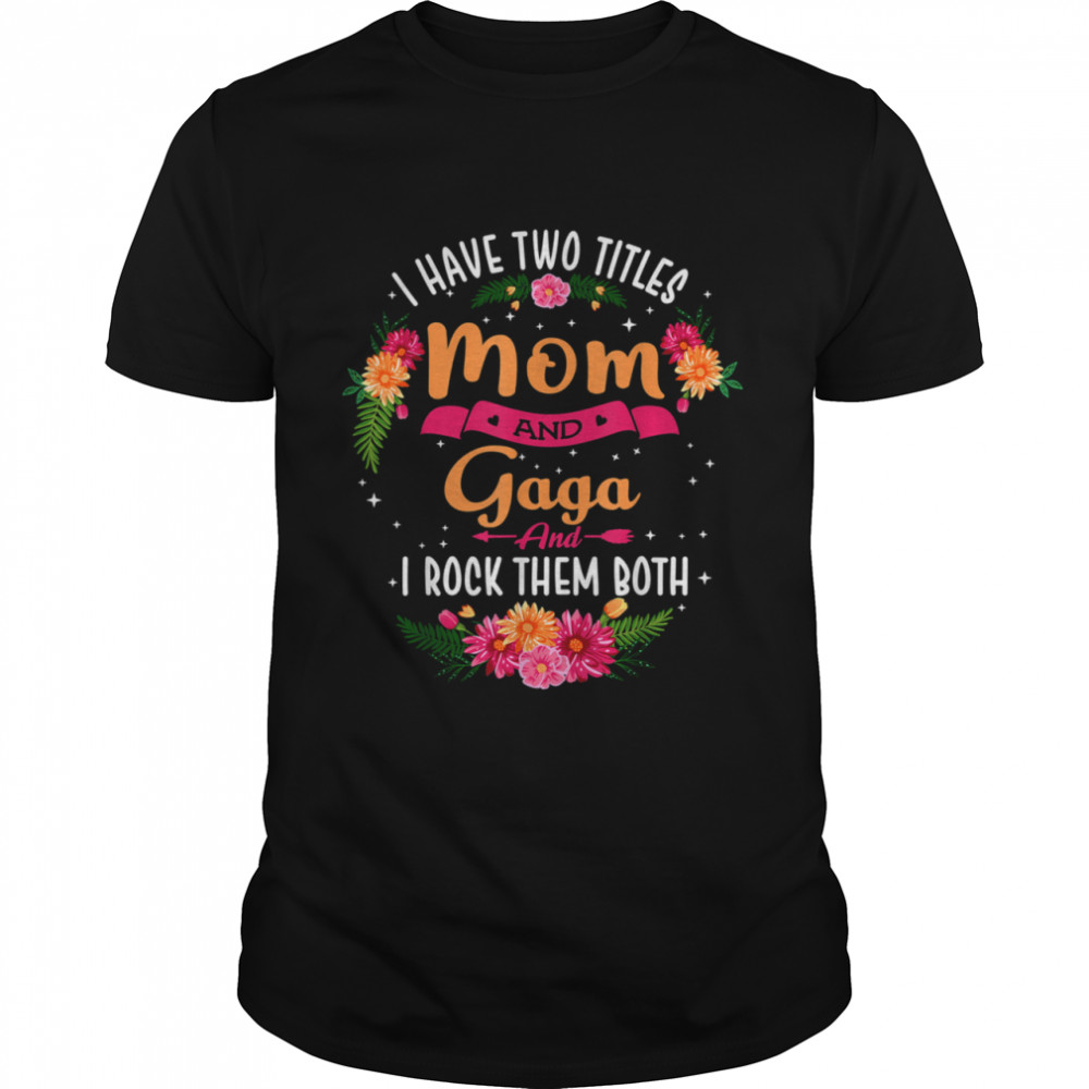 I Have Two Titles Mom And Gaga  Mothers Day shirt Classic Men's T-shirt