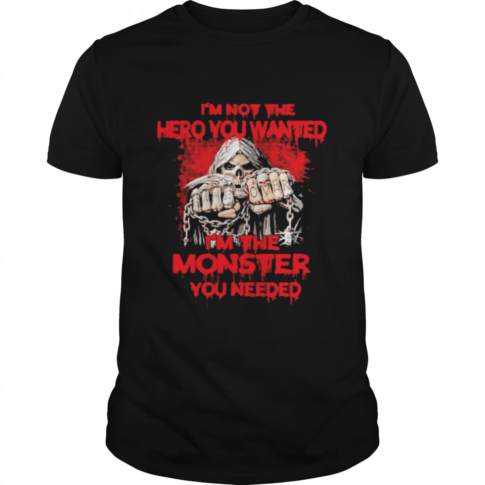 Im not the hero you wanted Im the monster you needed shirt