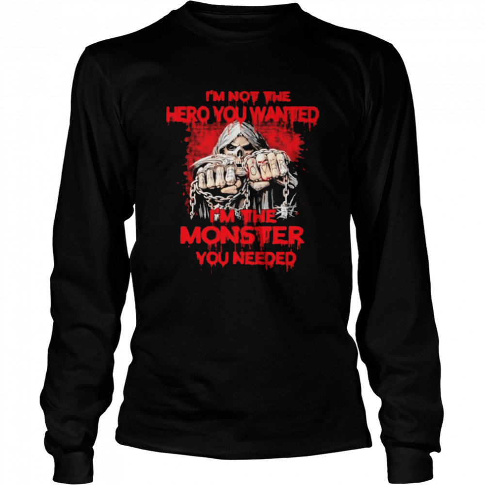 Im not the hero you wanted Im the monster you needed shirt Long Sleeved T-shirt