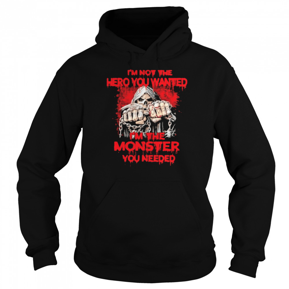 Im not the hero you wanted Im the monster you needed shirt Unisex Hoodie
