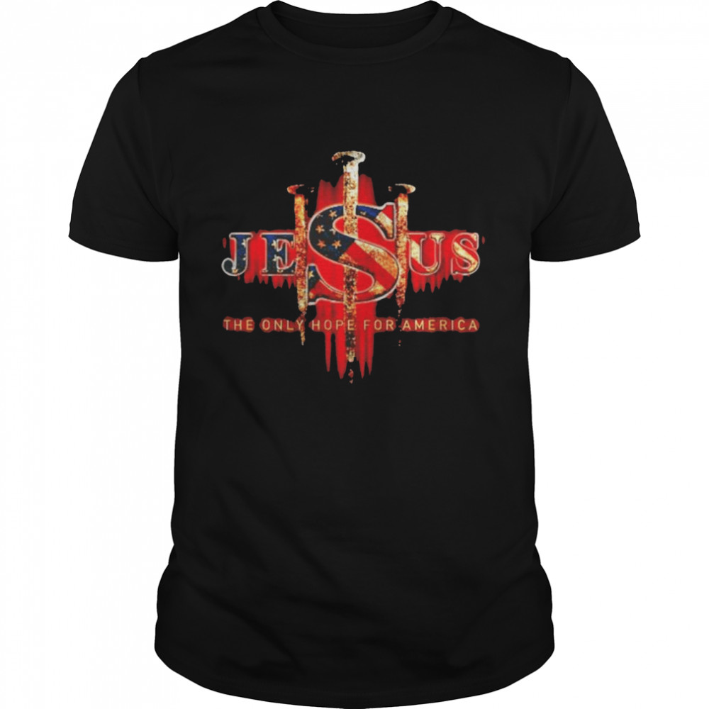Jesus the only hope for America shirt