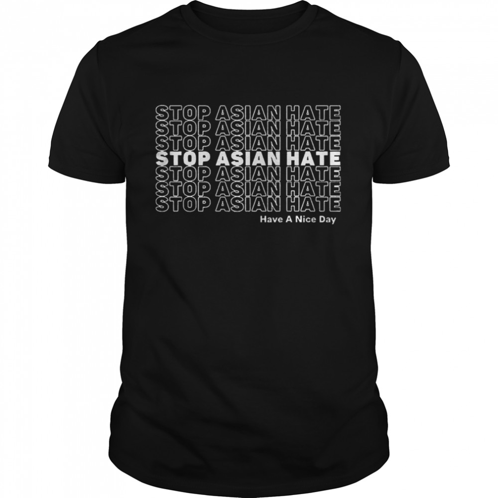 Asian hate have a nice day shirt
