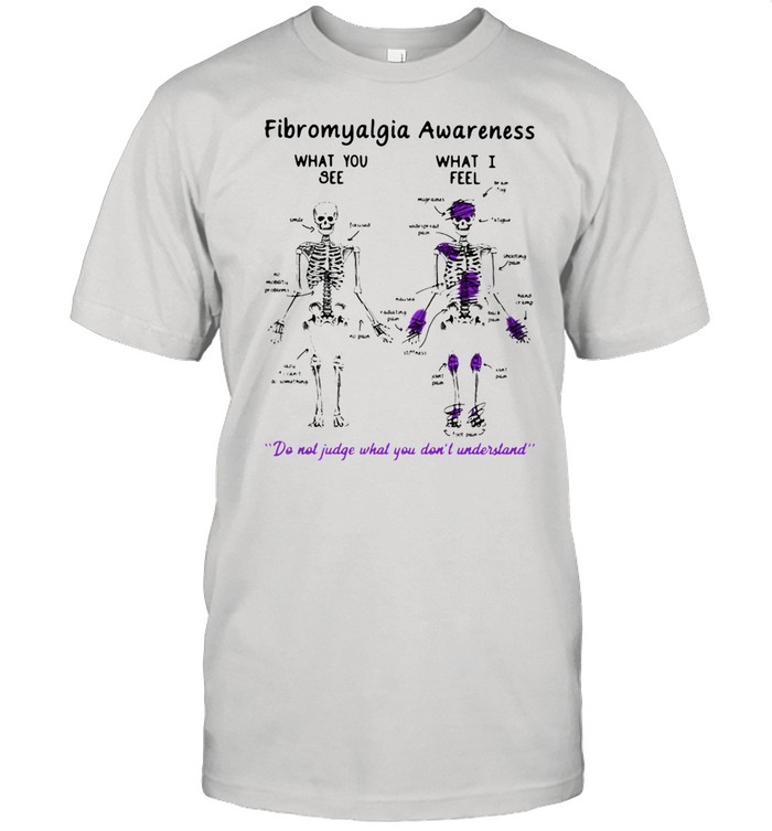 Fibromyalgia Awareness What You See What I Feel Do Not Judge What You Don’t Understand T-shirt