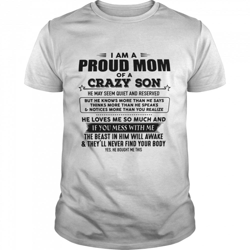 I Am A Proud Mom Of A Crazy Son He May Seem Quiet And Reserved  Classic Men's T-shirt