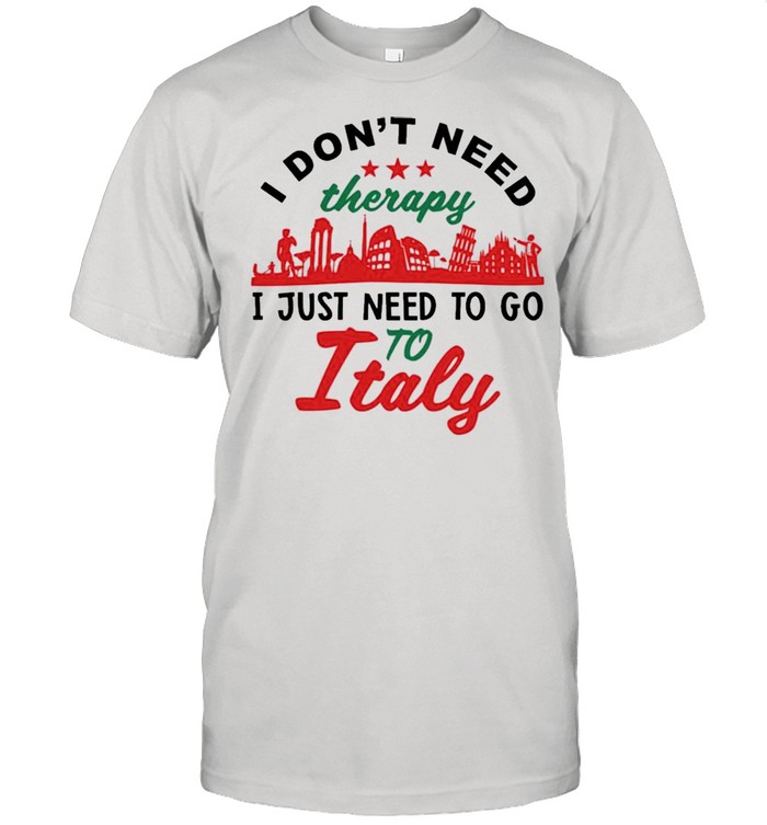 I Don’t Need Therapy I Just Need To Go To Italy  Classic Men's T-shirt