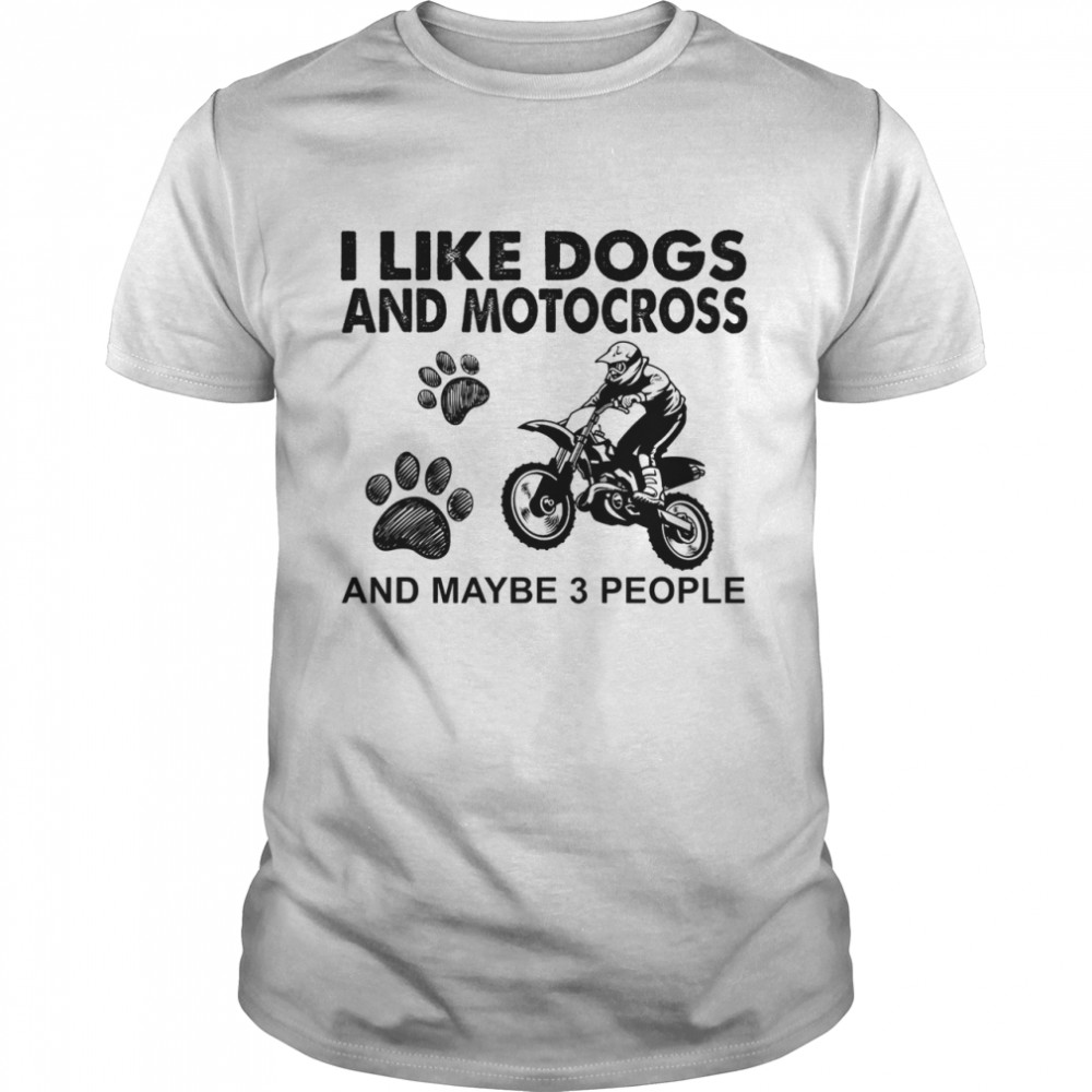 I like dogs and motocross and maybe 3 people shirt