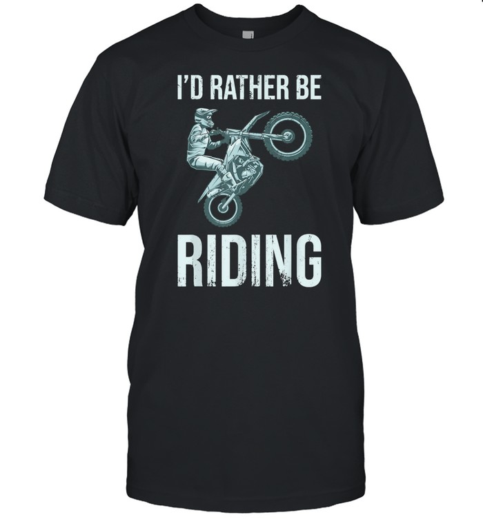 I'd Rather Be Riding Dirt Bike Riding Retro Dirt Bike Riding Shirt
