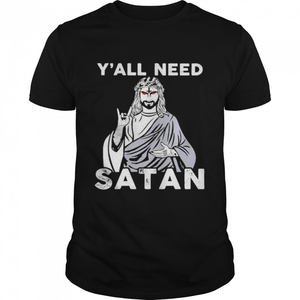 Jesus Yall need Satan shirt
