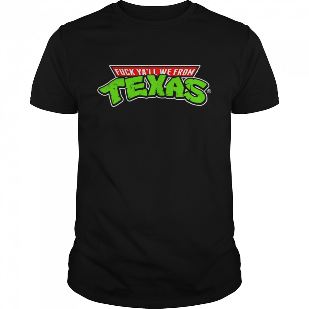 Ninja Turtles Fuck ya’ll we from Texas shirt