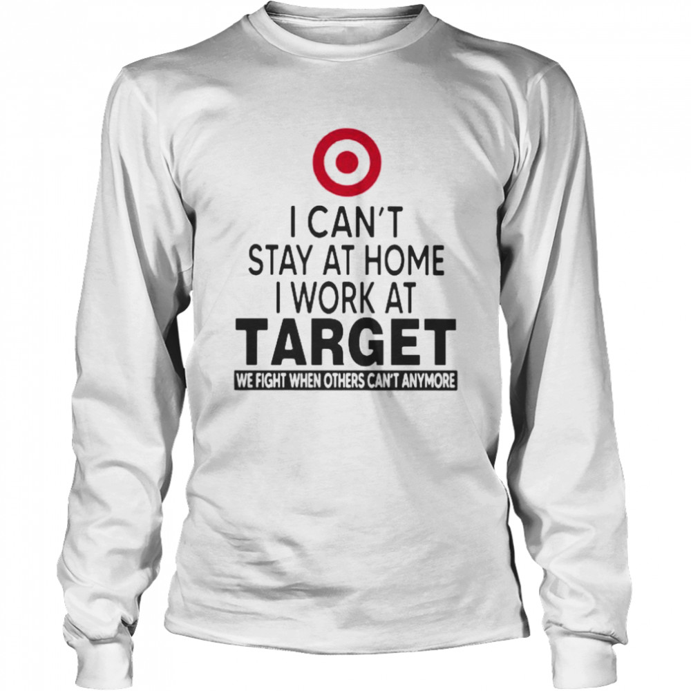 I Can’t Stay At Home I Work At Target We Fight When Others Can’t Anymore  Long Sleeved T-shirt