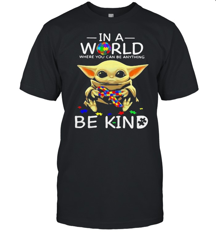 In A World Where You Can Be Anything Be Kind Baby Yoda Autism Awareness Shirt