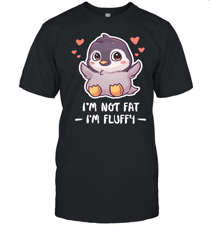 Penguin Im Not Fat Im Fluffy shirt