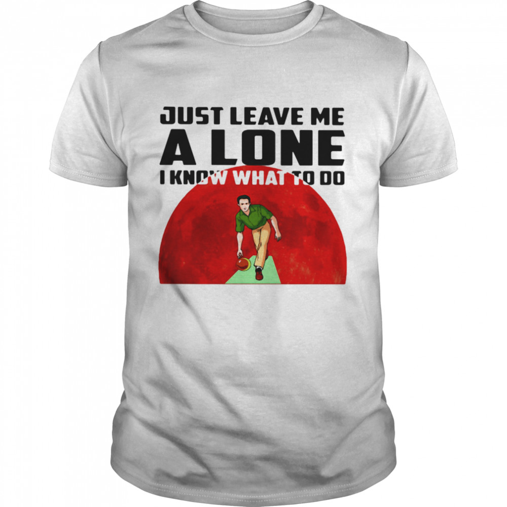 Just Leave Me Alone I Know What To Do Bowling Blood Moon  Classic Men's T-shirt