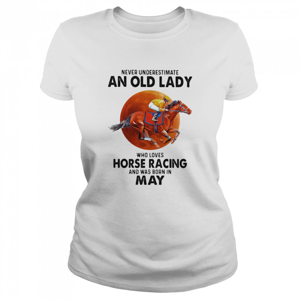 Never Underestimate An Old Lady Who Loves Horse Racing And Was Born In May Blood Moon  Classic Women's T-shirt