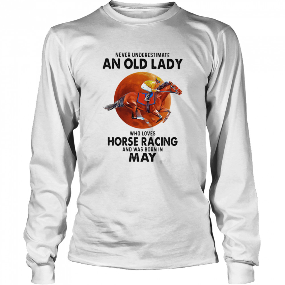 Never Underestimate An Old Lady Who Loves Horse Racing And Was Born In May Blood Moon  Long Sleeved T-shirt