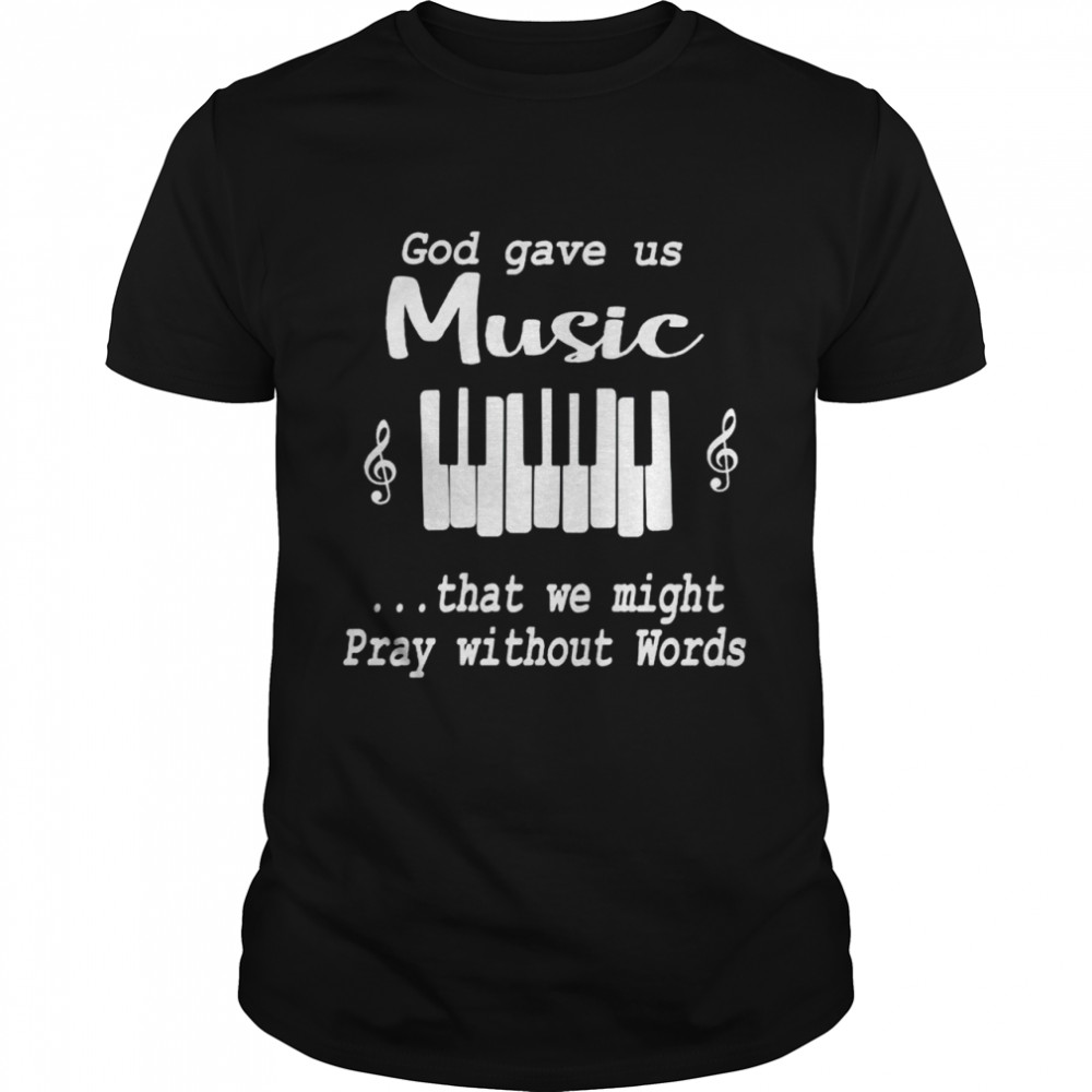 God gave us music that we might pray without words shirt Classic Men's T-shirt