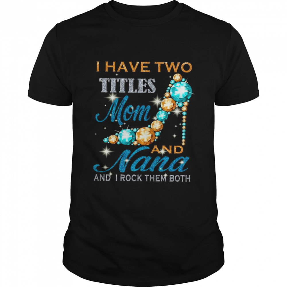 I Have Two Titles Mom And Nana And I Rock Them Both Diamond shirt