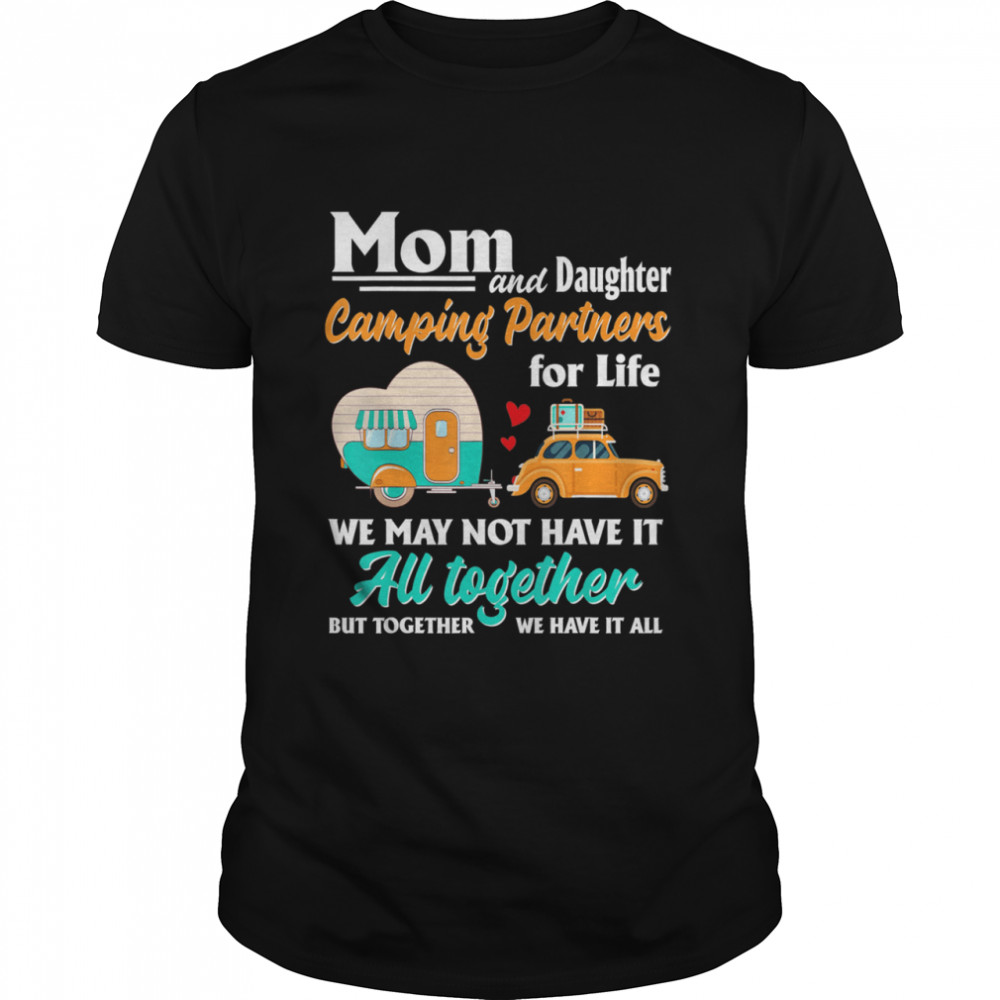 Mom And Daughter Camping Partners For Life We May Not Have It All Together shirt Classic Men's T-shirt