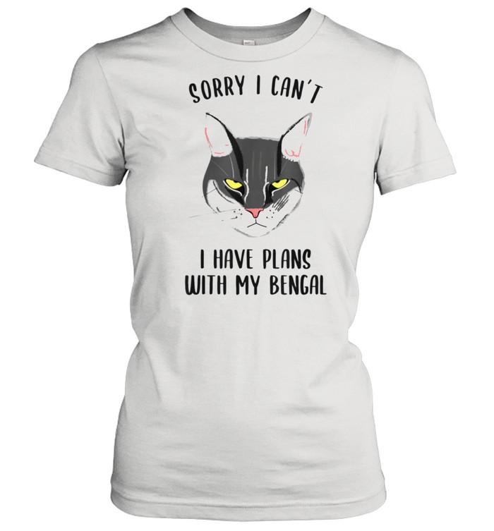 Sorry I Can’t I Have Plans With My Bengal Classic Women's T-shirt
