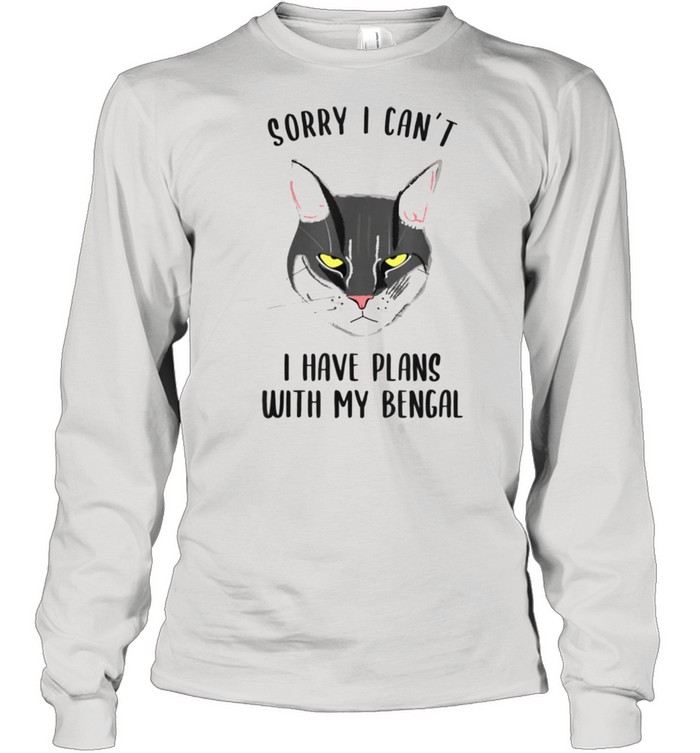Sorry I Can’t I Have Plans With My Bengal Long Sleeved T-shirt
