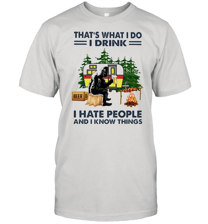 That's What I Do I Drink I hate People And I Know Things Camping Shirt