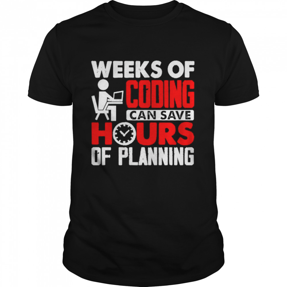 Weeks of coding can save hours of planning shirt Classic Men's T-shirt