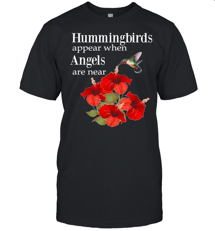 Hummingbirds Appear When Angels Are Near Bird Shirt