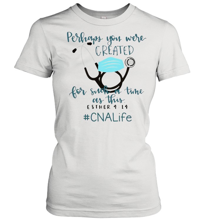 Perhaps You Were Created For Such A Time As This Esther 4 14 CNA Life T-shirt Classic Women's T-shirt