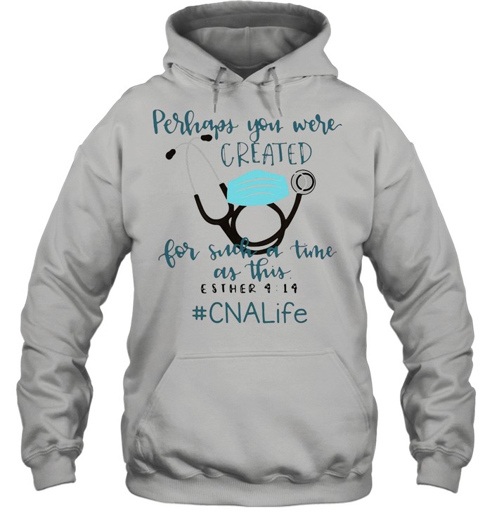 Perhaps You Were Created For Such A Time As This Esther 4 14 CNA Life T-shirt Unisex Hoodie