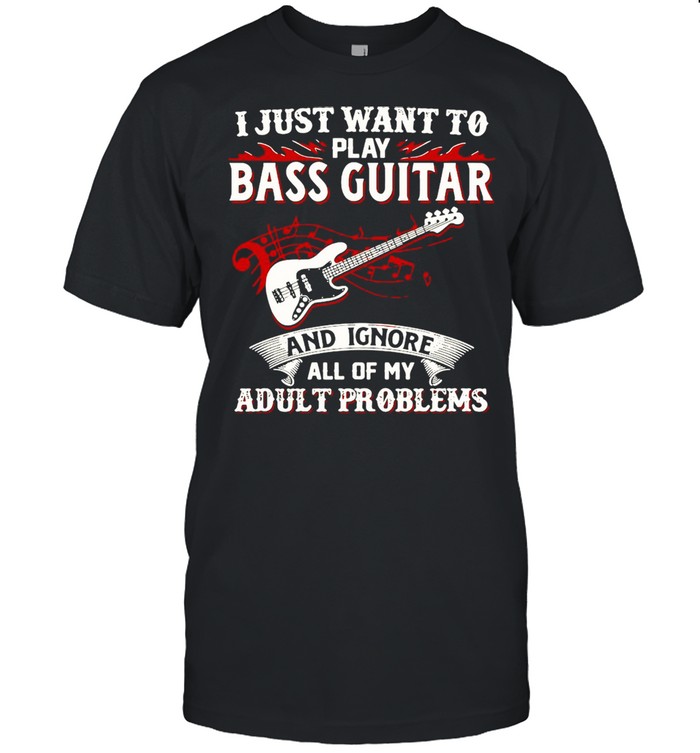 I Just Want To Play Bass Guitar And Ignore All Of My Adult Problems T-shirt Classic Men's T-shirt